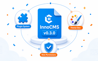 InnoCMS v0.3.0 发布：插件机制完善、主题工具链、自动角色权限